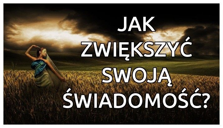 JAK ZWIĘKSZYĆ SWOJĄ ŚWIADOMOŚĆ? PROSTE&nbsp;PORADY